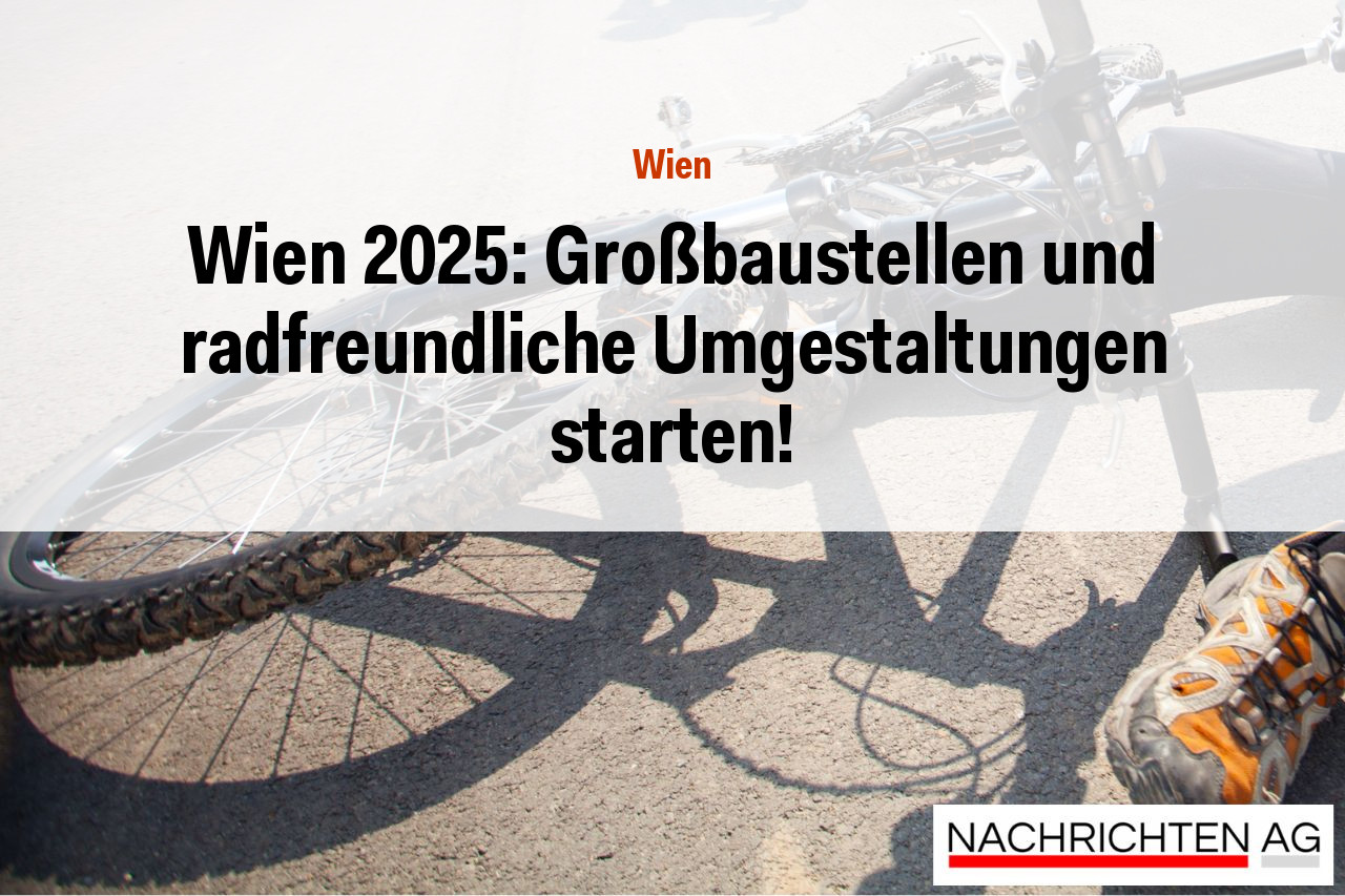 Wien 2025: Großbaustellen und radfreundliche Umgestaltungen starten!