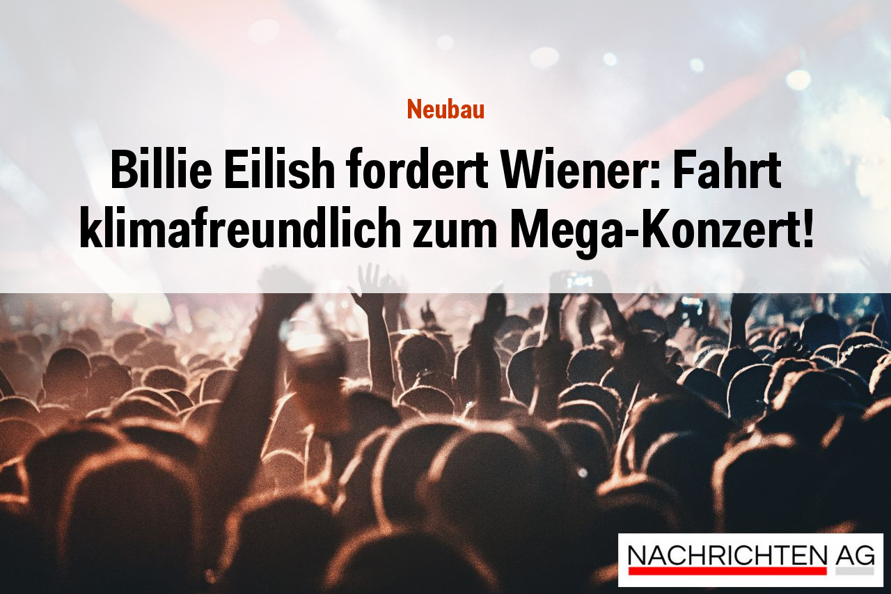 Billie Eilish fordert Wiener: Fahrt klimafreundlich zum Mega-Konzert!