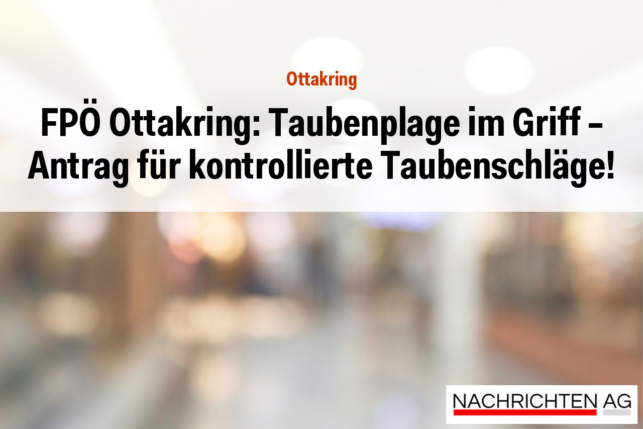 FPÖ Ottakring: Taubenplage im Griff – Antrag für kontrollierte Taubenschläge!