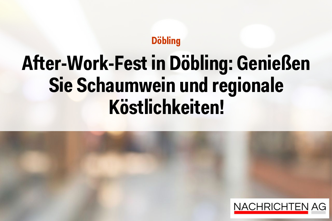 After-Work-Fest in Döbling: Genießen Sie Schaumwein und regionale Köstlichkeiten!