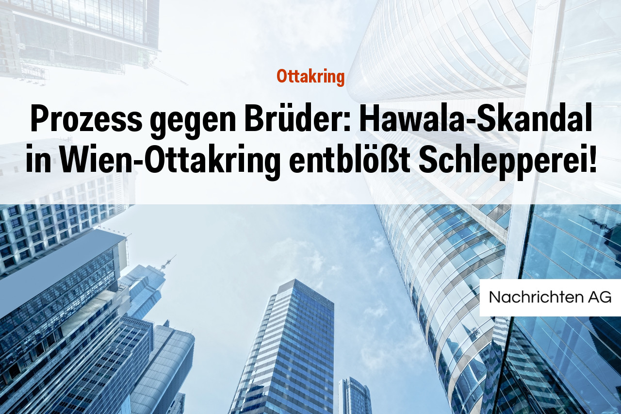 Prozess gegen Brüder: Hawala-Skandal in Wien-Ottakring entblößt Schlepperei!
