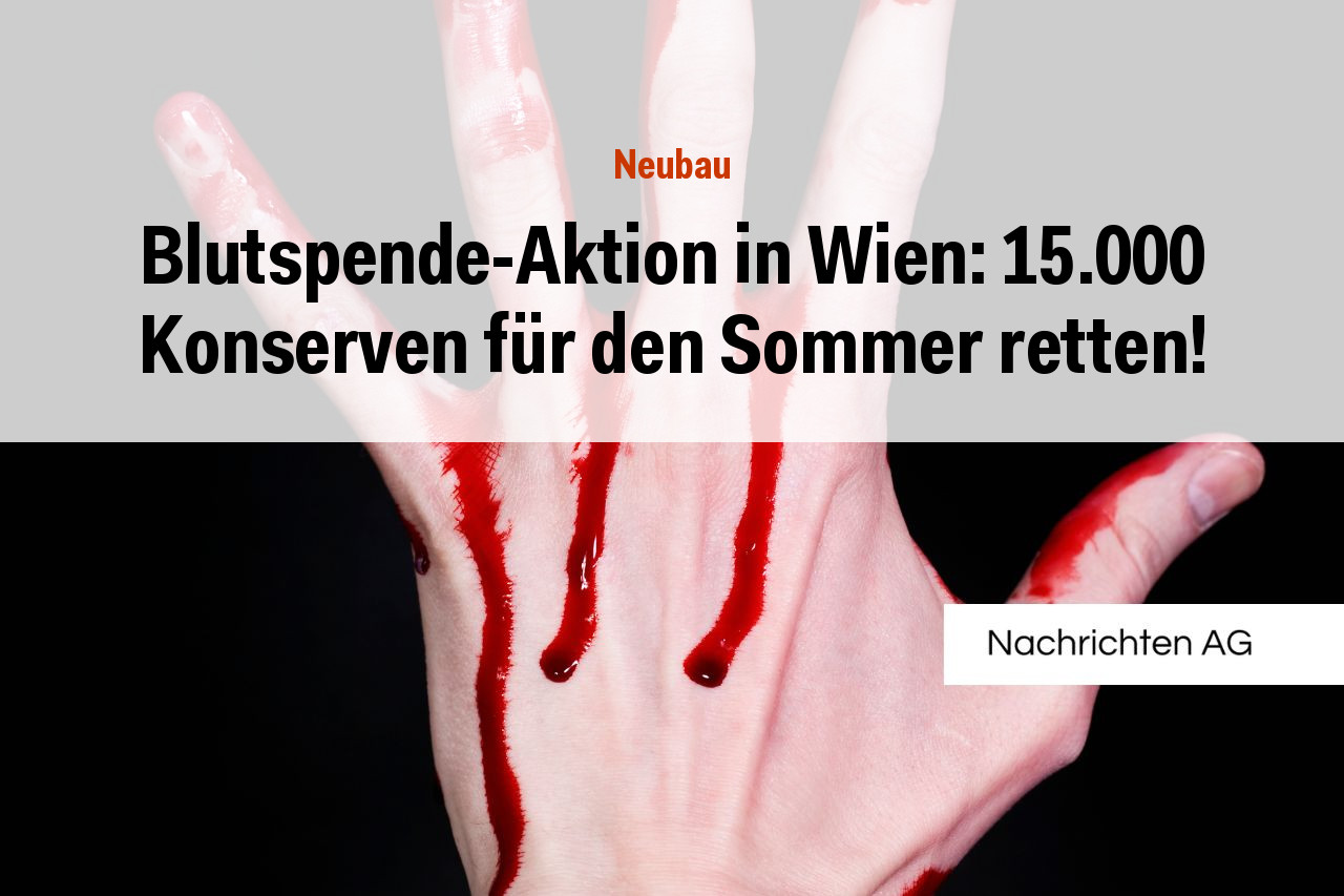 Blutspende-Aktion in Wien: 15.000 Konserven für den Sommer retten!