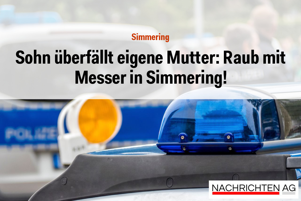 Sohn überfällt eigene Mutter: Raub mit Messer in Simmering!