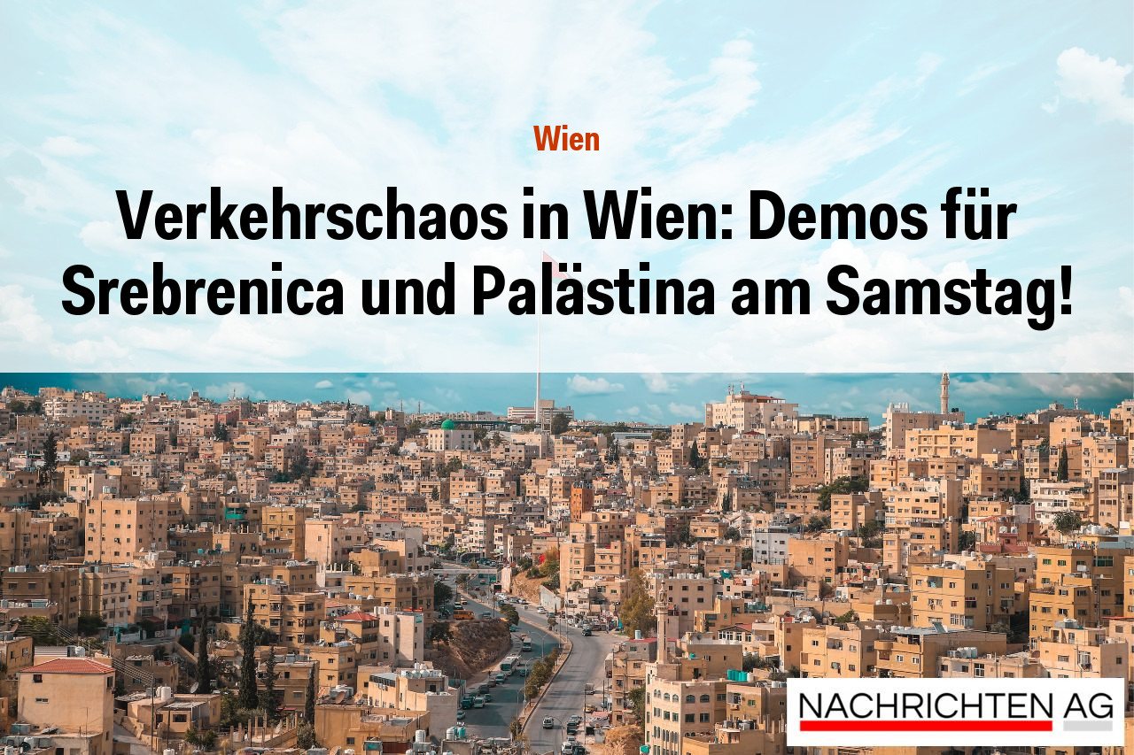 Verkehrschaos in Wien: Demos für Srebrenica und Palästina am Samstag!