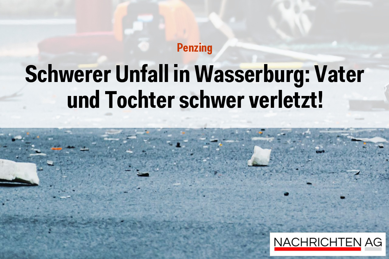 Schwerer Unfall in Wasserburg: Vater und Tochter schwer verletzt!