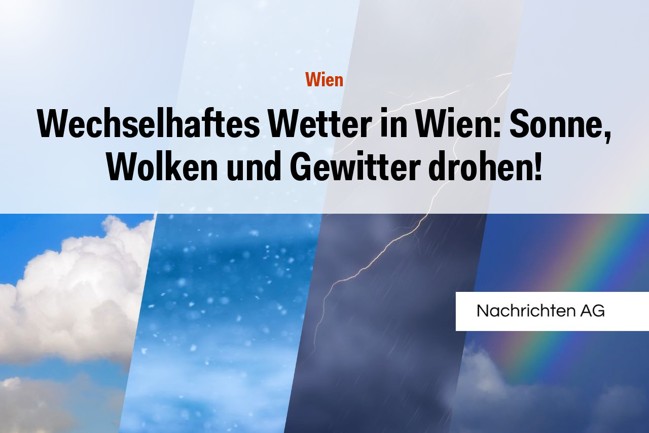 Wechselhaftes Wetter in Wien: Sonne, Wolken und Gewitter drohen!
