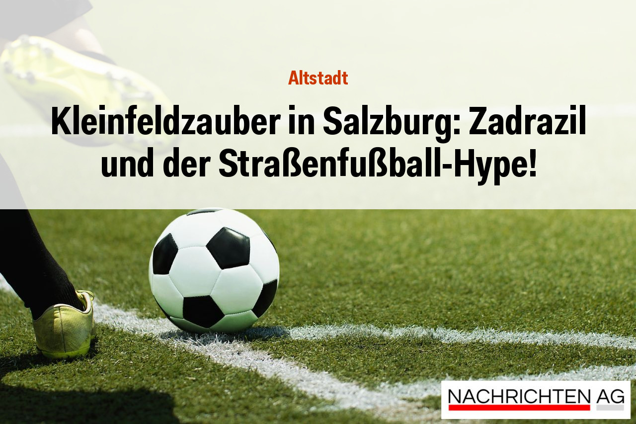 Kleinfeldzauber in Salzburg: Zadrazil und der Straßenfußball-Hype!