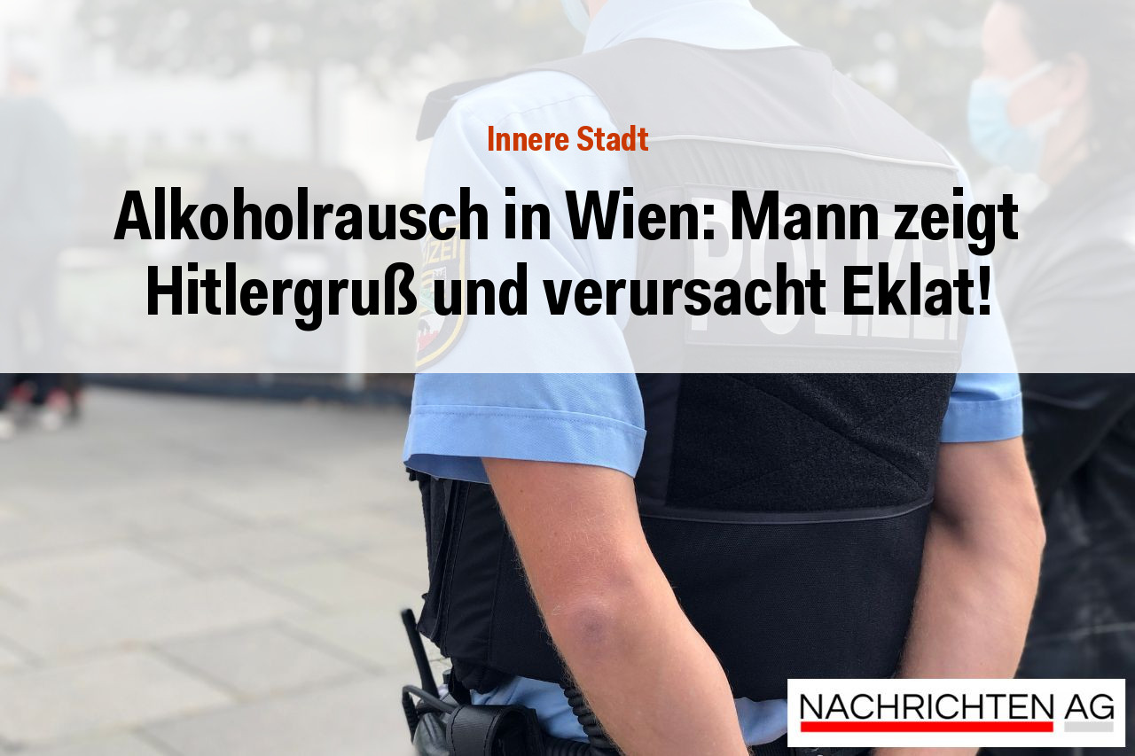Alkoholrausch in Wien: Mann zeigt Hitlergruß und verursacht Eklat!