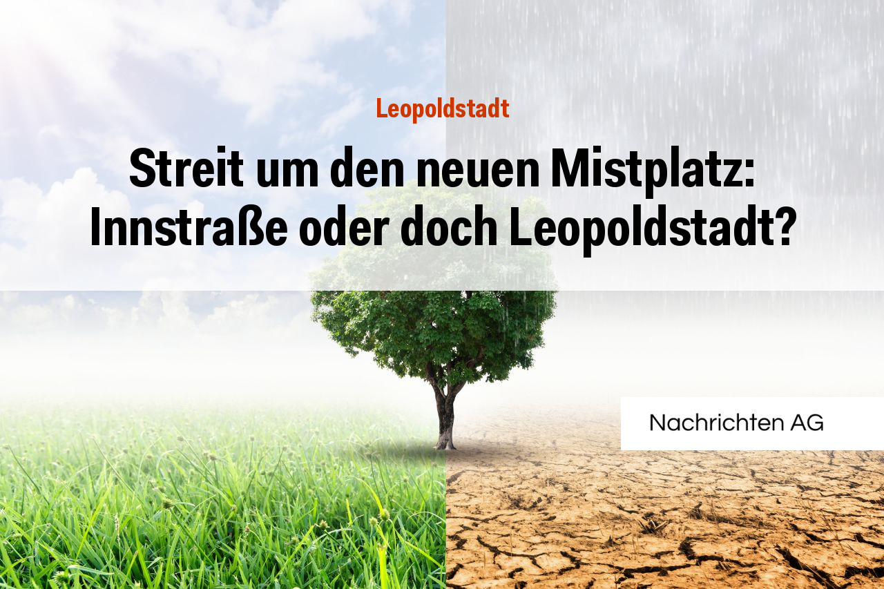 Streit um den neuen Mistplatz: Innstraße oder doch Leopoldstadt?