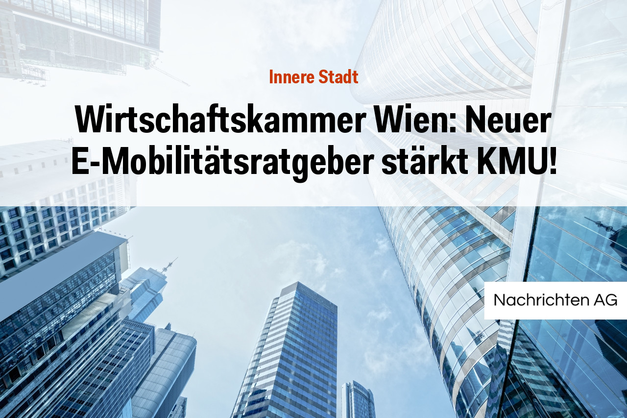 Wirtschaftskammer Wien: Neuer E-Mobilitätsratgeber stärkt KMU!