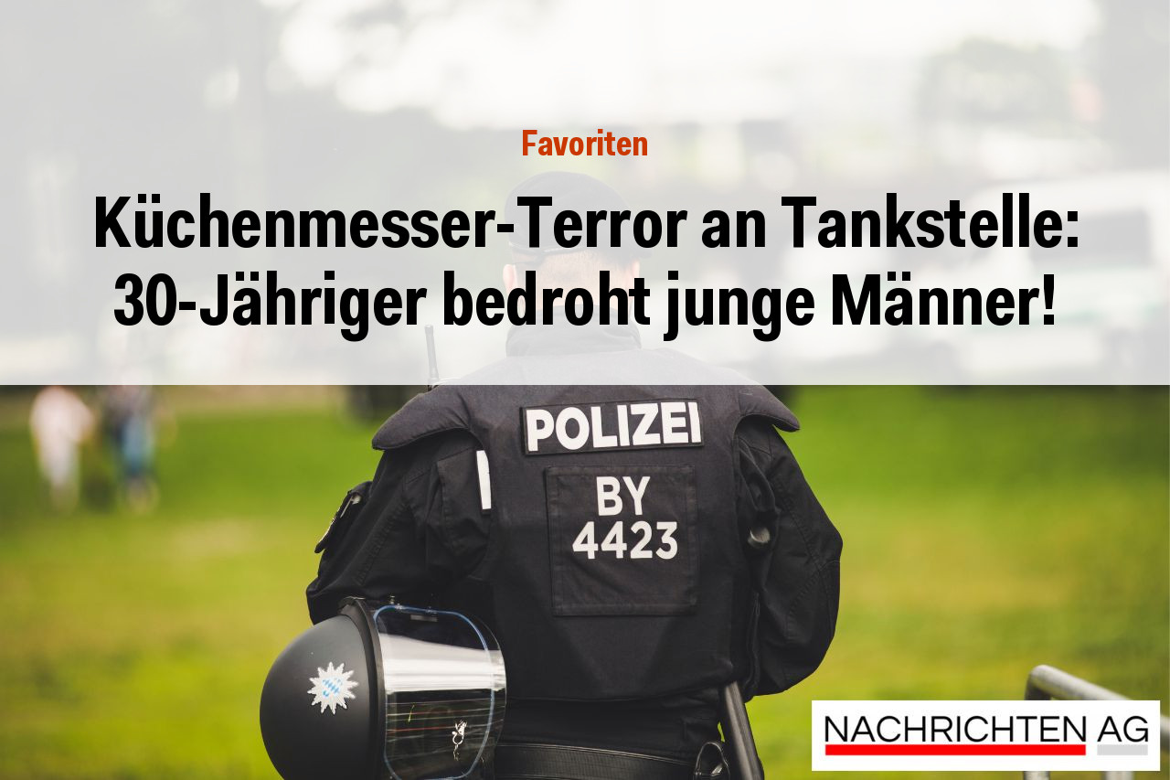 Küchenmesser-Terror an Tankstelle: 30-Jähriger bedroht junge Männer!