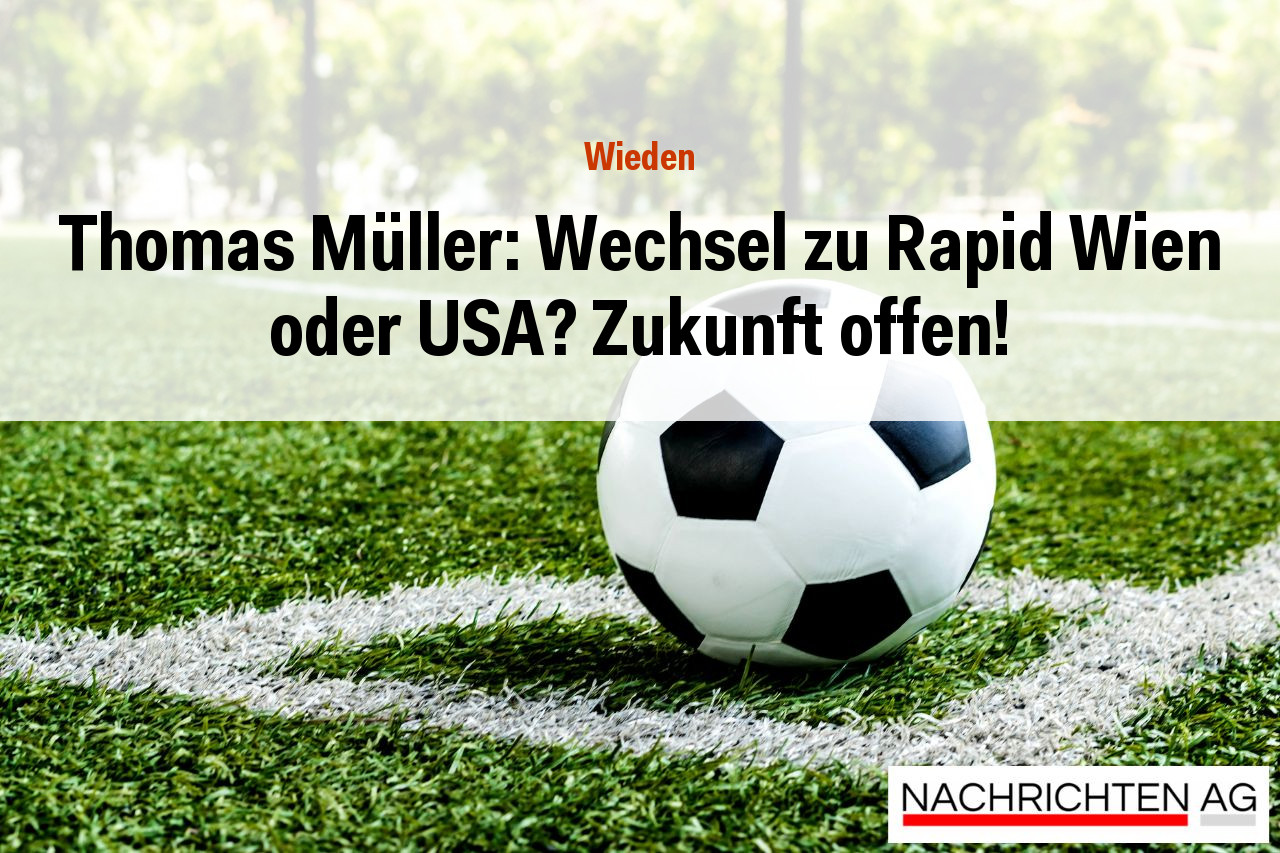 Thomas Müller: Wechsel zu Rapid Wien oder USA? Zukunft offen!