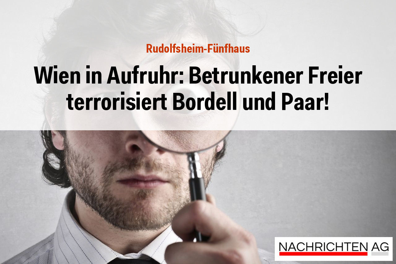 Wien in Aufruhr: Betrunkener Freier terrorisiert Bordell und Paar!