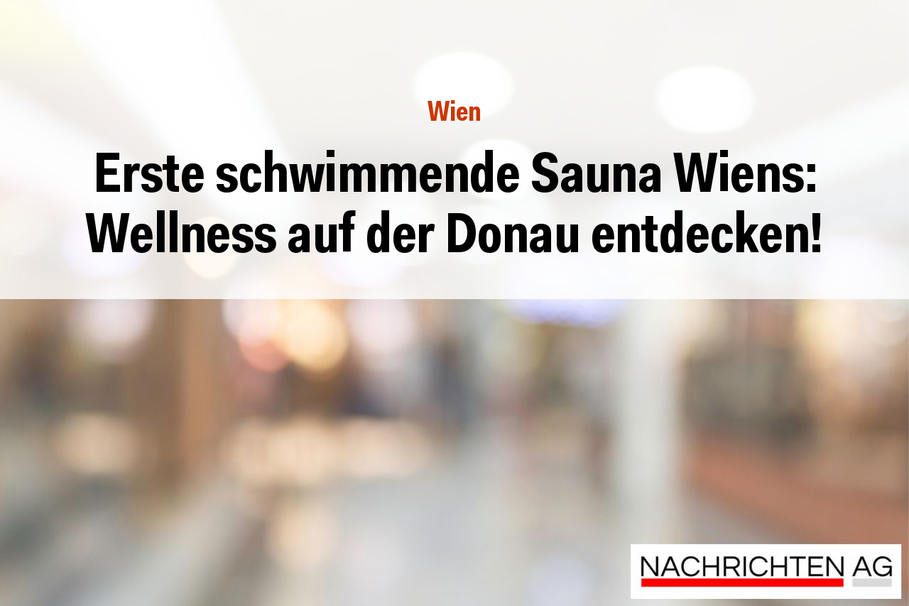 Erste schwimmende Sauna Wiens: Wellness auf der Donau entdecken!