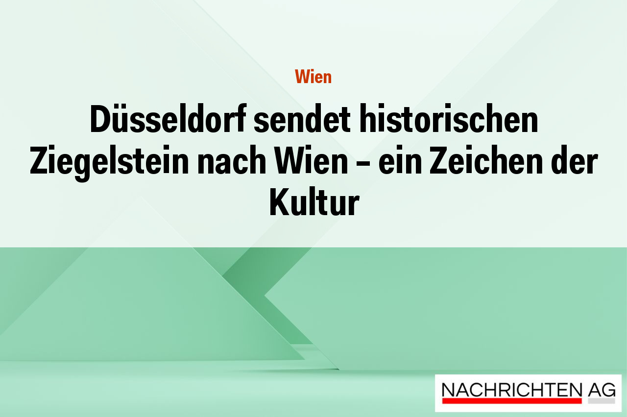 Düsseldorf sendet historischen Ziegelstein nach Wien – ein Zeichen der Kultur