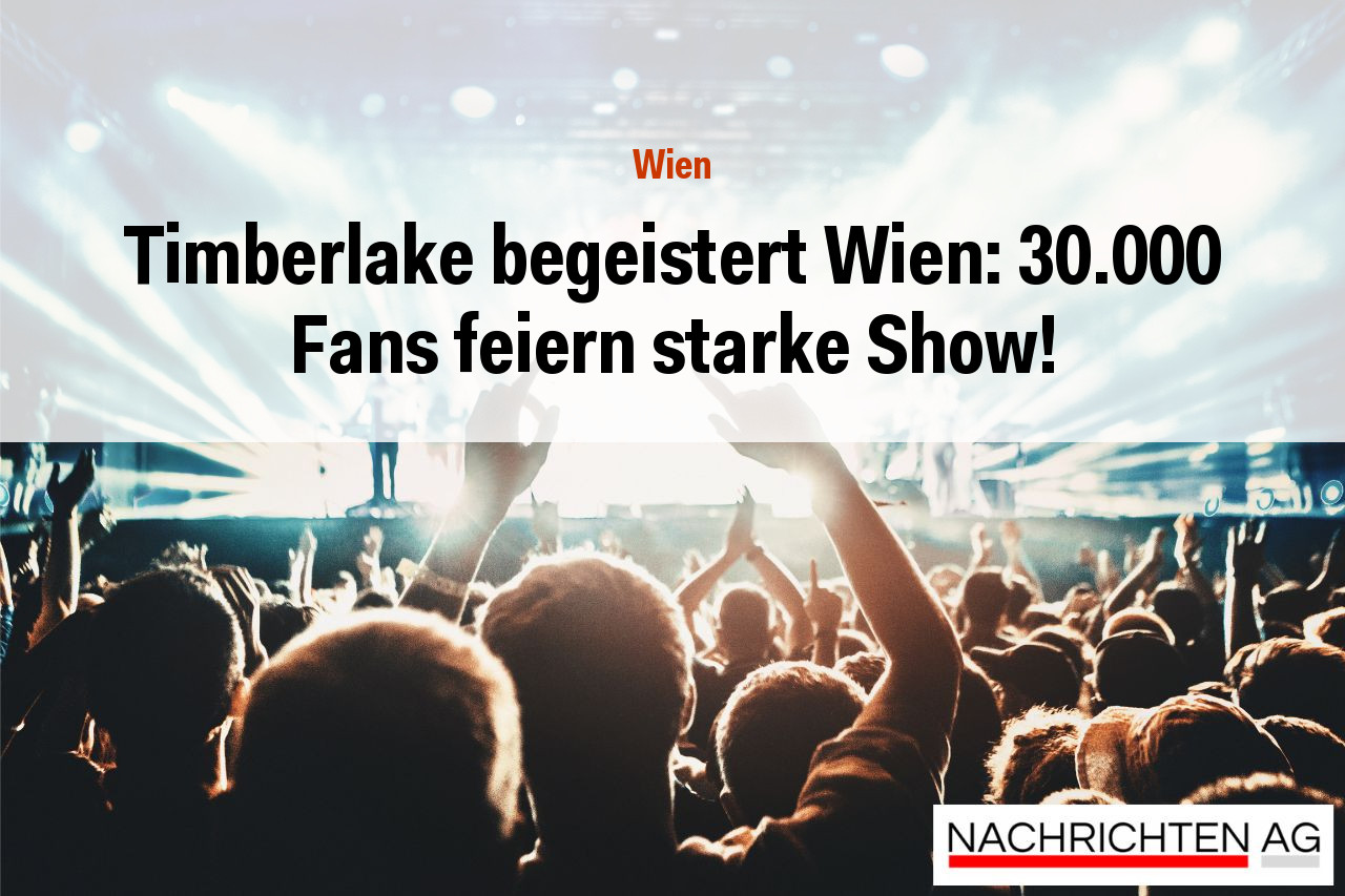 Timberlake begeistert Wien: 30.000 Fans feiern starke Show!
