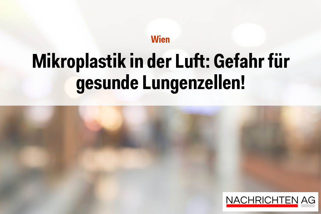 Mikroplastik in der Luft: Gefahr für gesunde Lungenzellen!