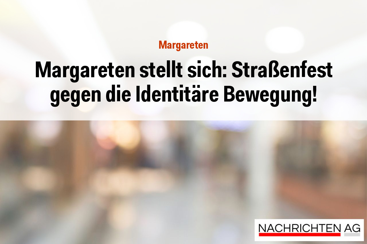 Margareten stellt sich: Straßenfest gegen die Identitäre Bewegung!