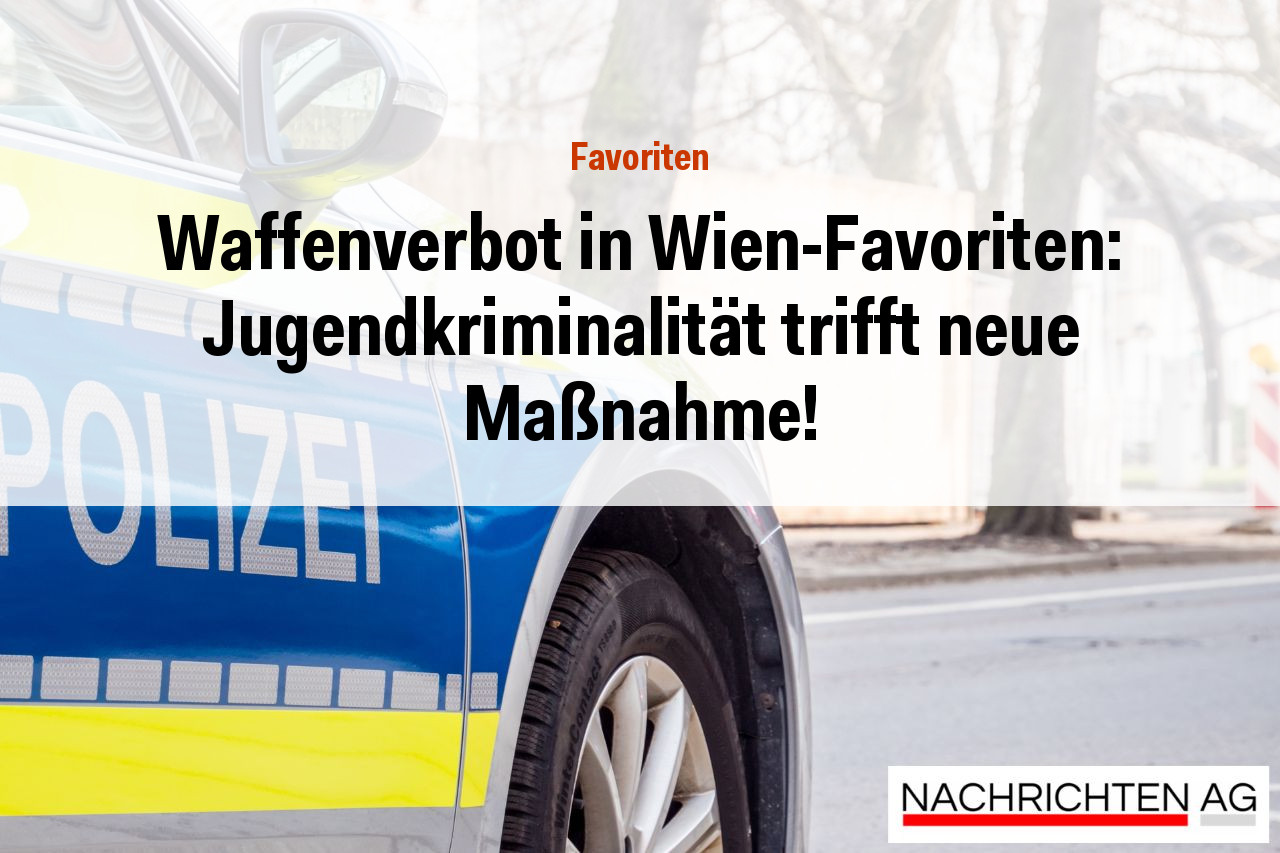 Waffenverbot in Wien-Favoriten: Jugendkriminalität trifft neue Maßnahme!