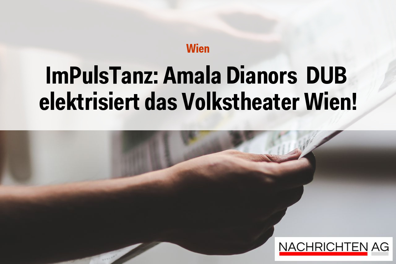 ImPulsTanz: Amala Dianors DUB elektrisiert das Volkstheater Wien!