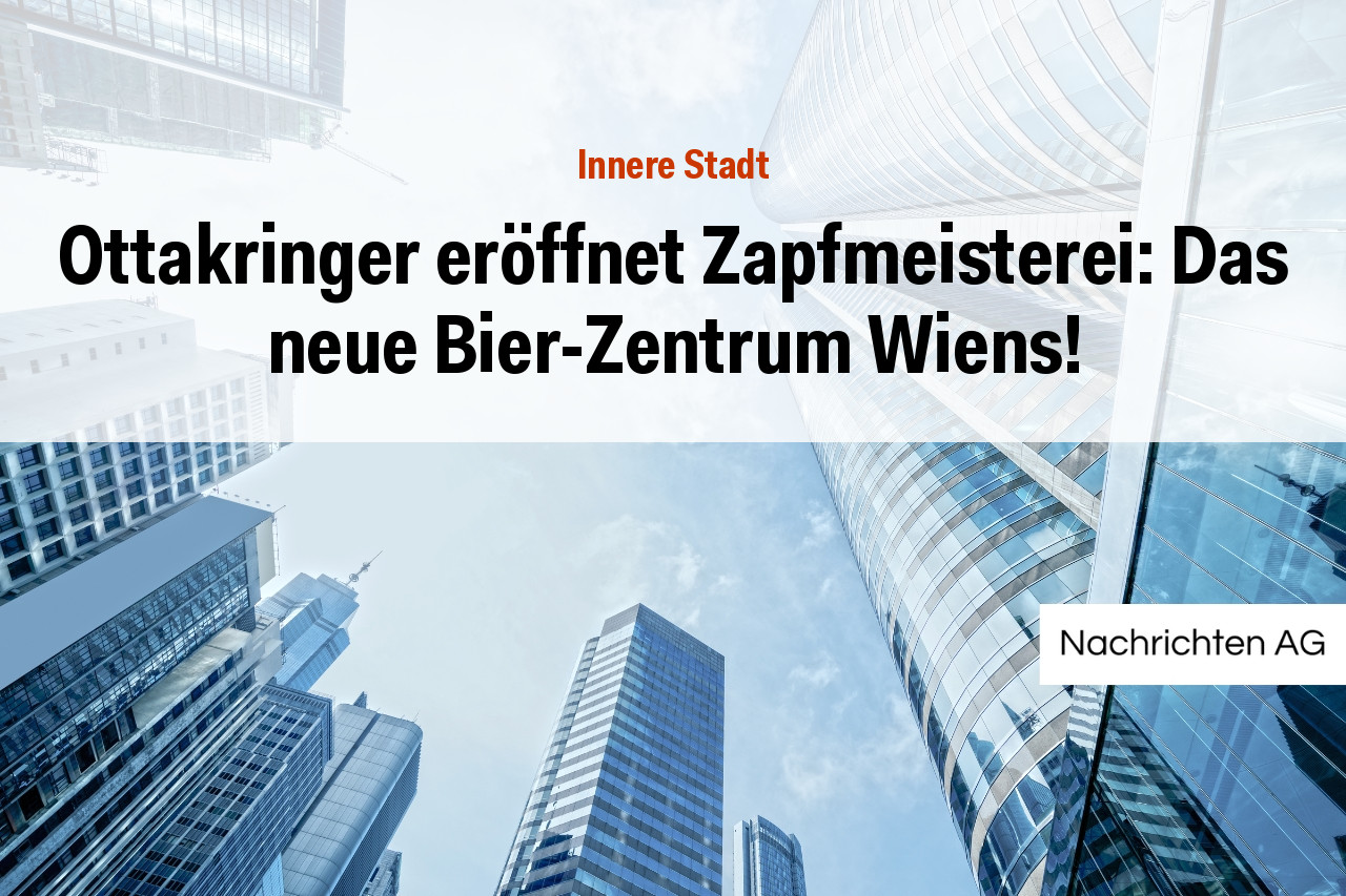 Ottakringer eröffnet Zapfmeisterei: Das neue Bier-Zentrum Wiens!