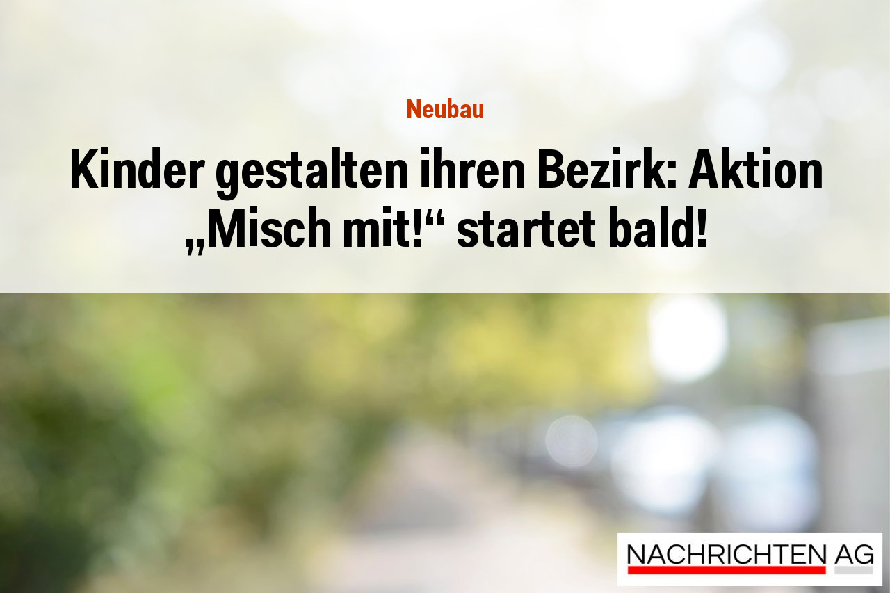 Kinder gestalten ihren Bezirk: Aktion „Misch mit!“ startet bald!