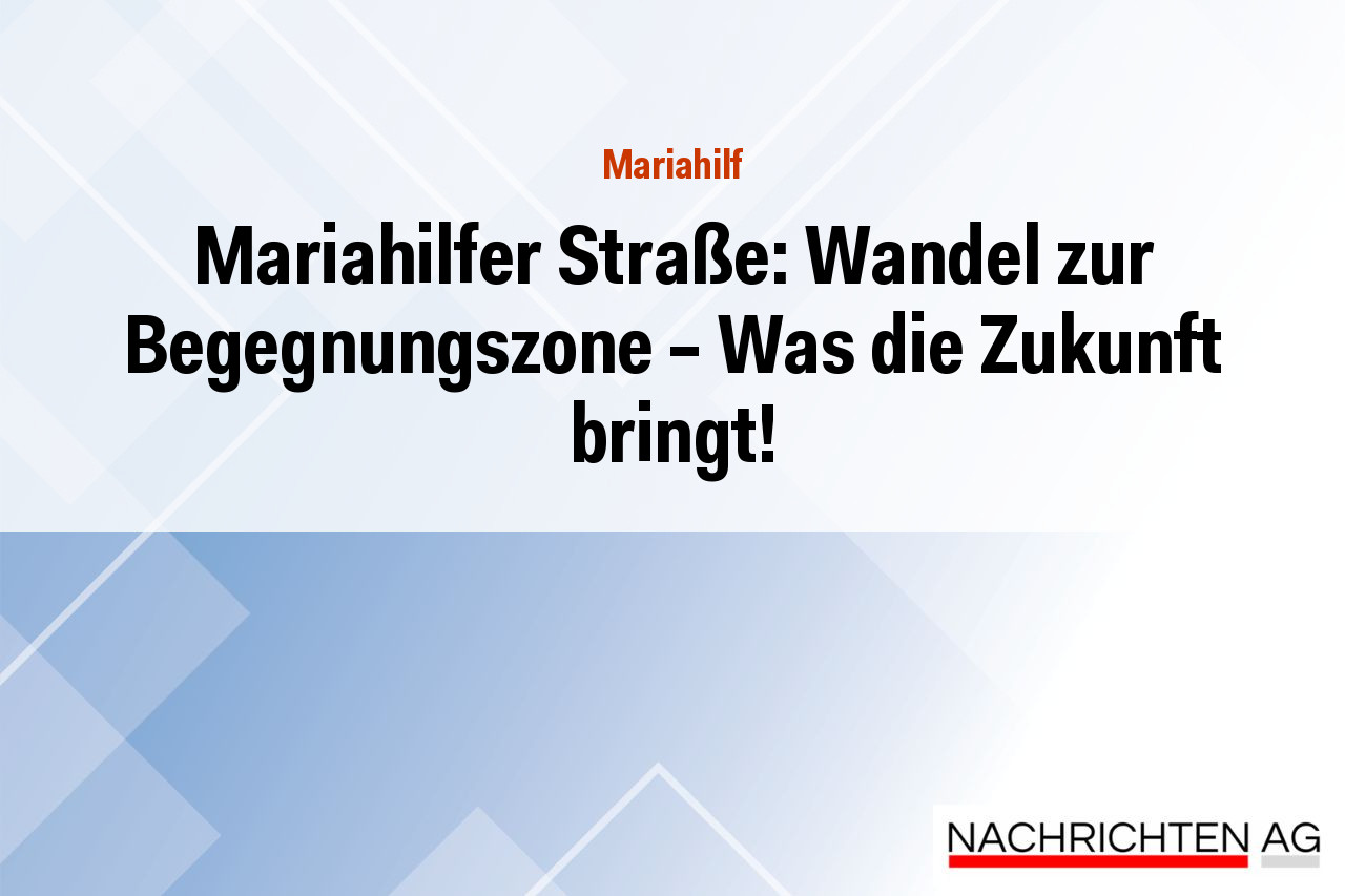 Mariahilfer Straße: Wandel zur Begegnungszone – Was die Zukunft bringt!