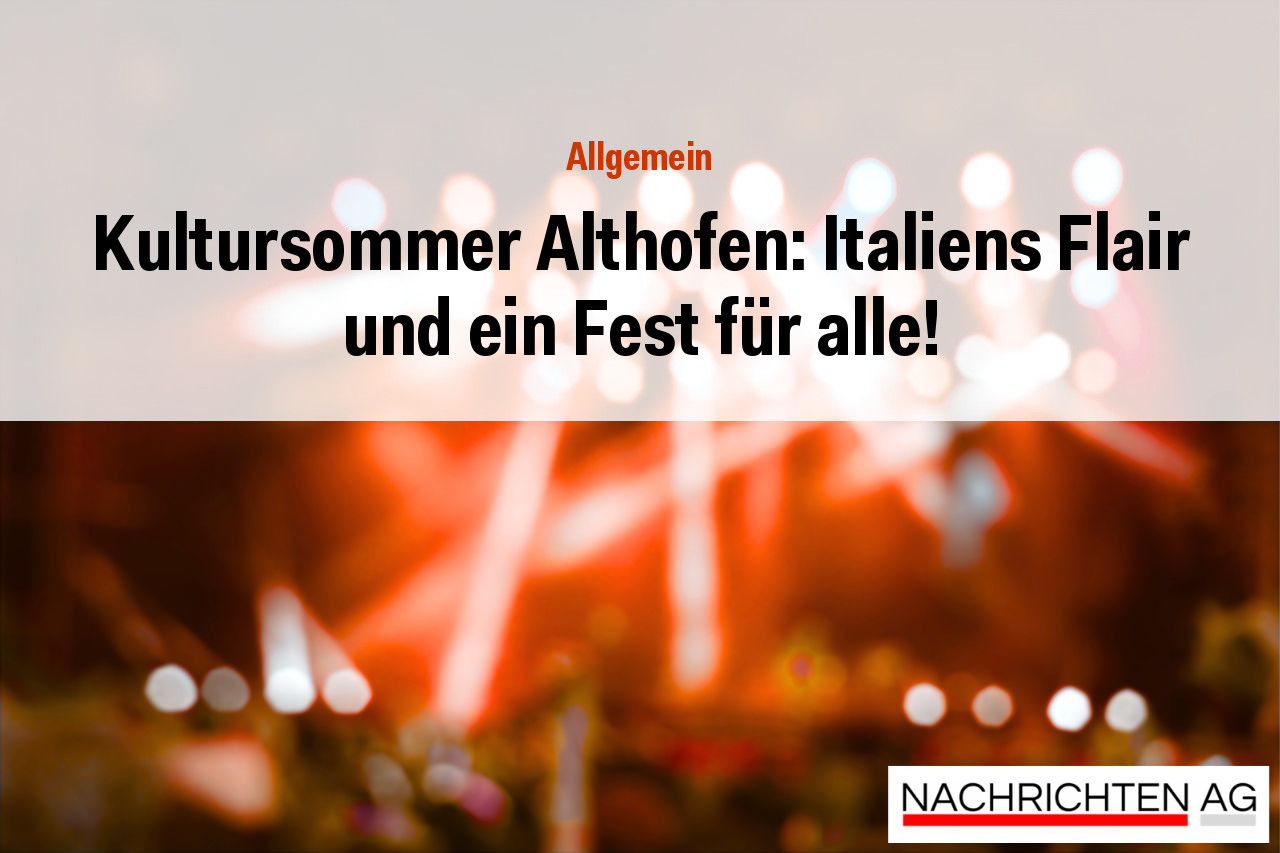 Kultursommer Althofen: Italiens Flair und ein Fest für alle!