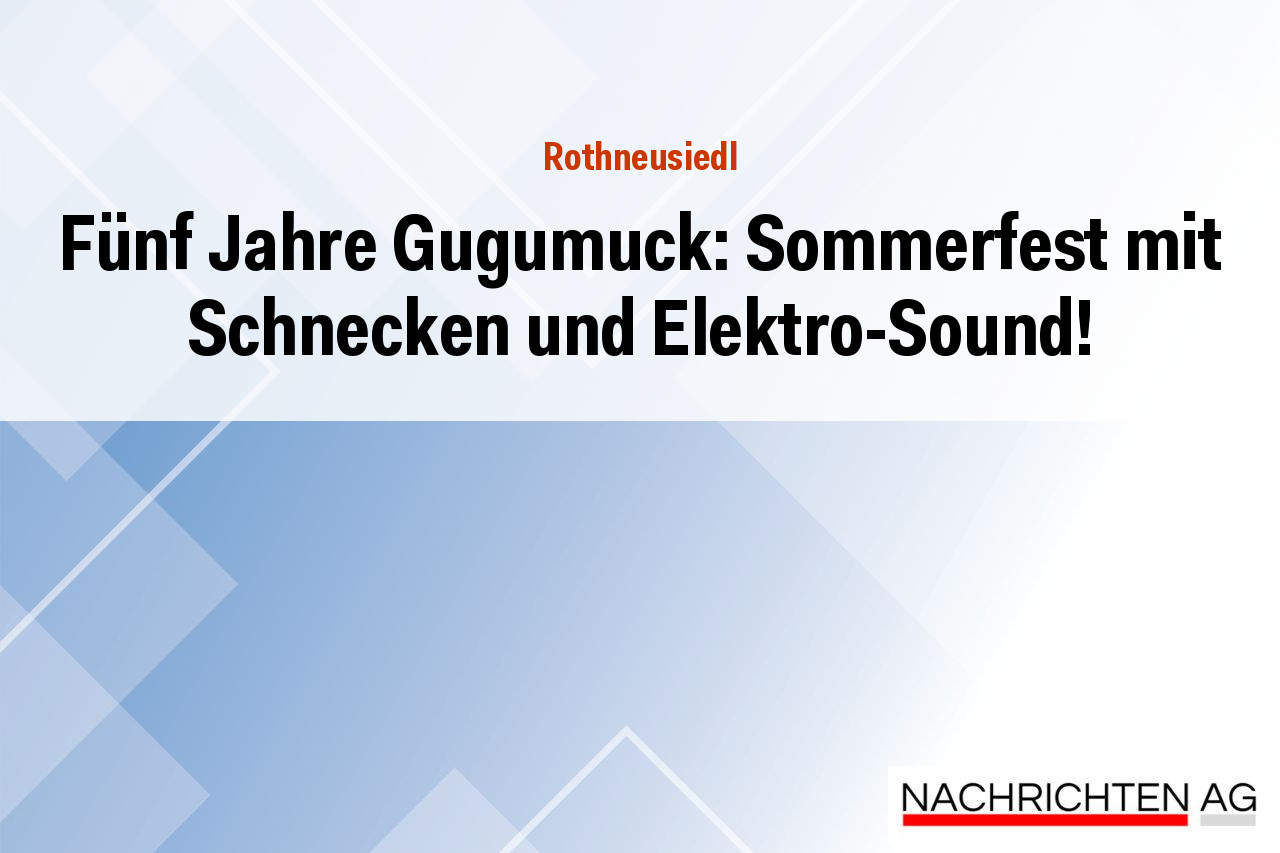 Fünf Jahre Gugumuck: Sommerfest mit Schnecken und Elektro-Sound!