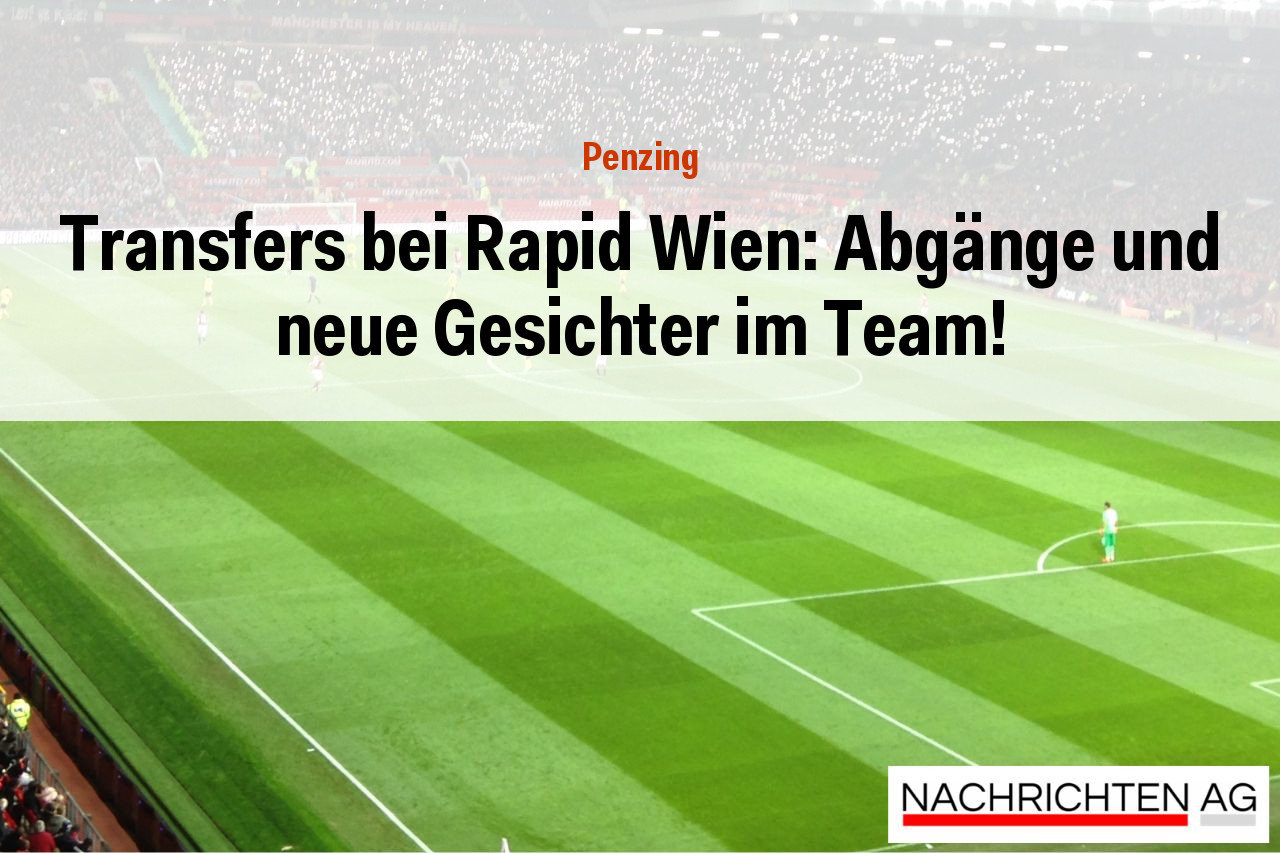 Transfers bei Rapid Wien: Abgänge und neue Gesichter im Team!