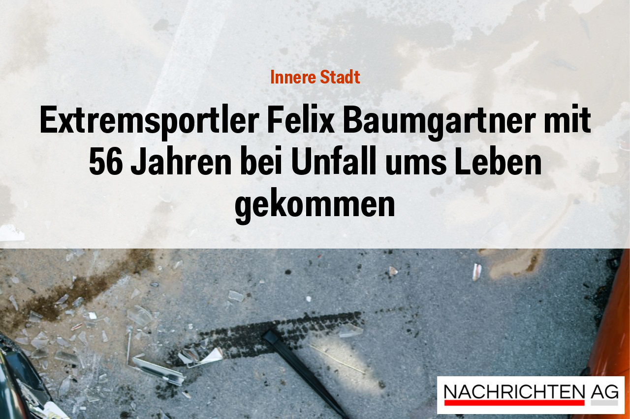 Extremsportler Felix Baumgartner mit 56 Jahren bei Unfall ums Leben gekommen