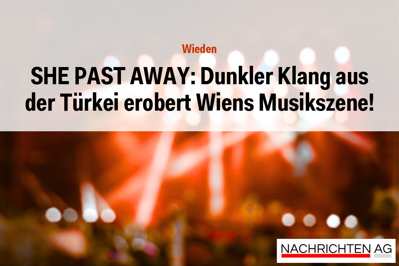 SHE PAST AWAY: Dunkler Klang aus der Türkei erobert Wiens Musikszene!