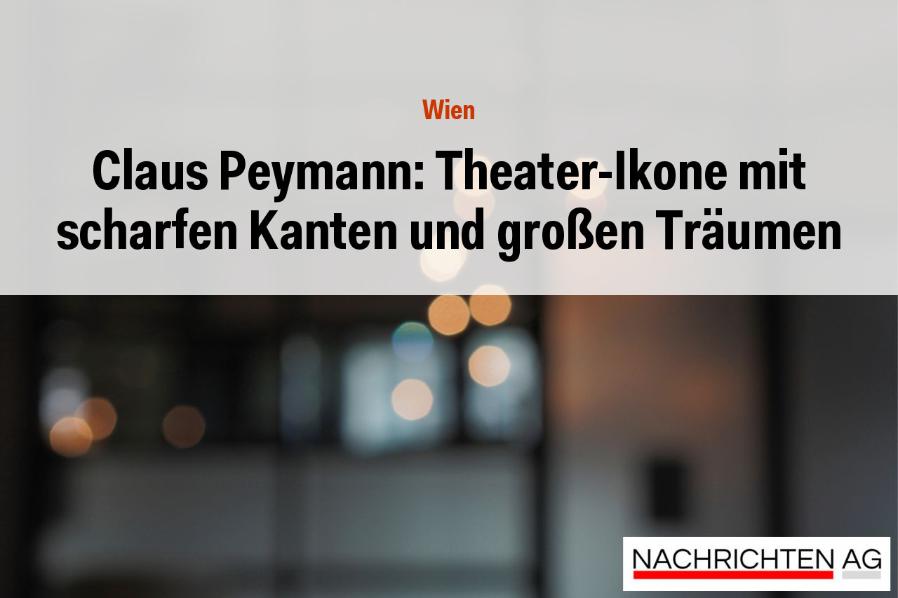 Claus Peymann: Theater-Ikone mit scharfen Kanten und großen Träumen