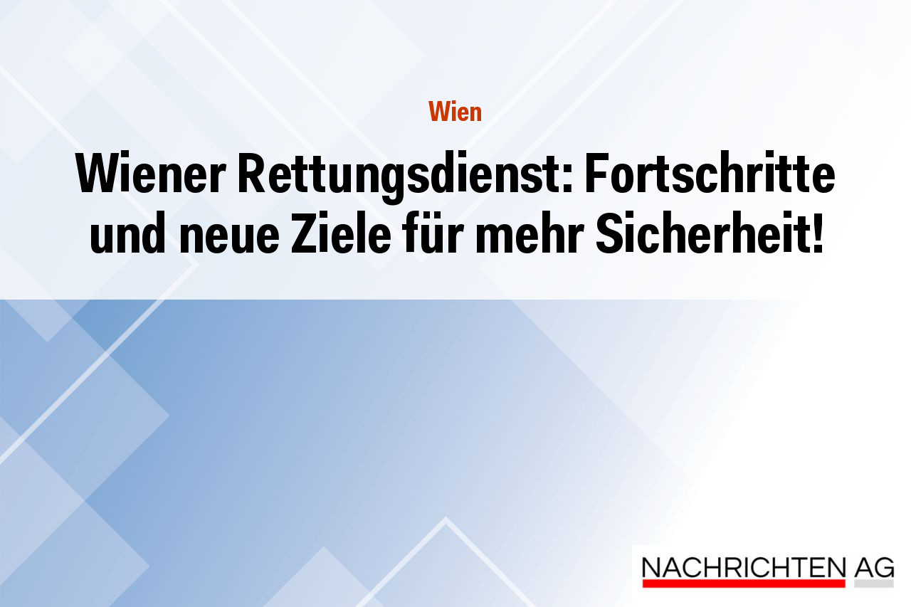 Wiener Rettungsdienst: Fortschritte und neue Ziele für mehr Sicherheit!