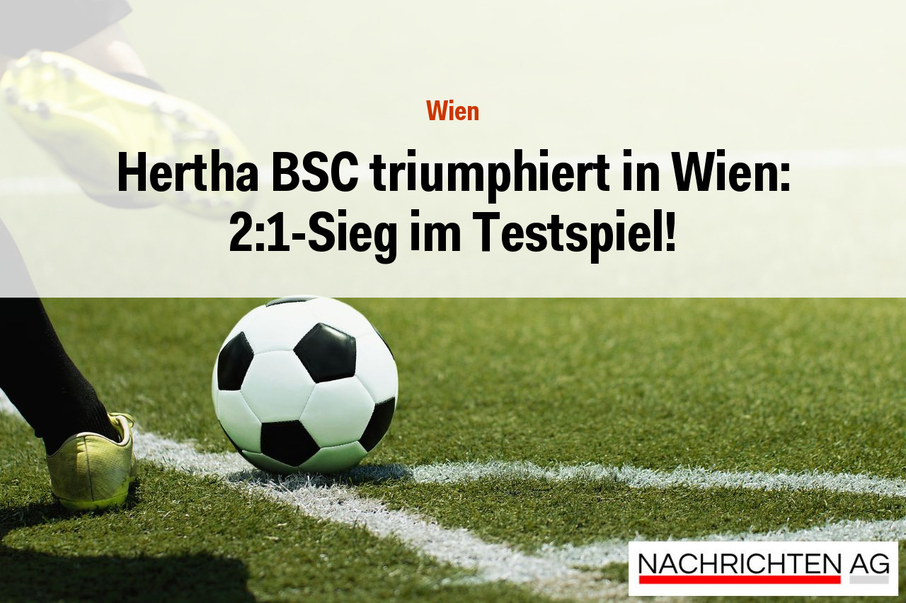 Hertha BSC triumphiert in Wien: 2:1-Sieg im Testspiel!