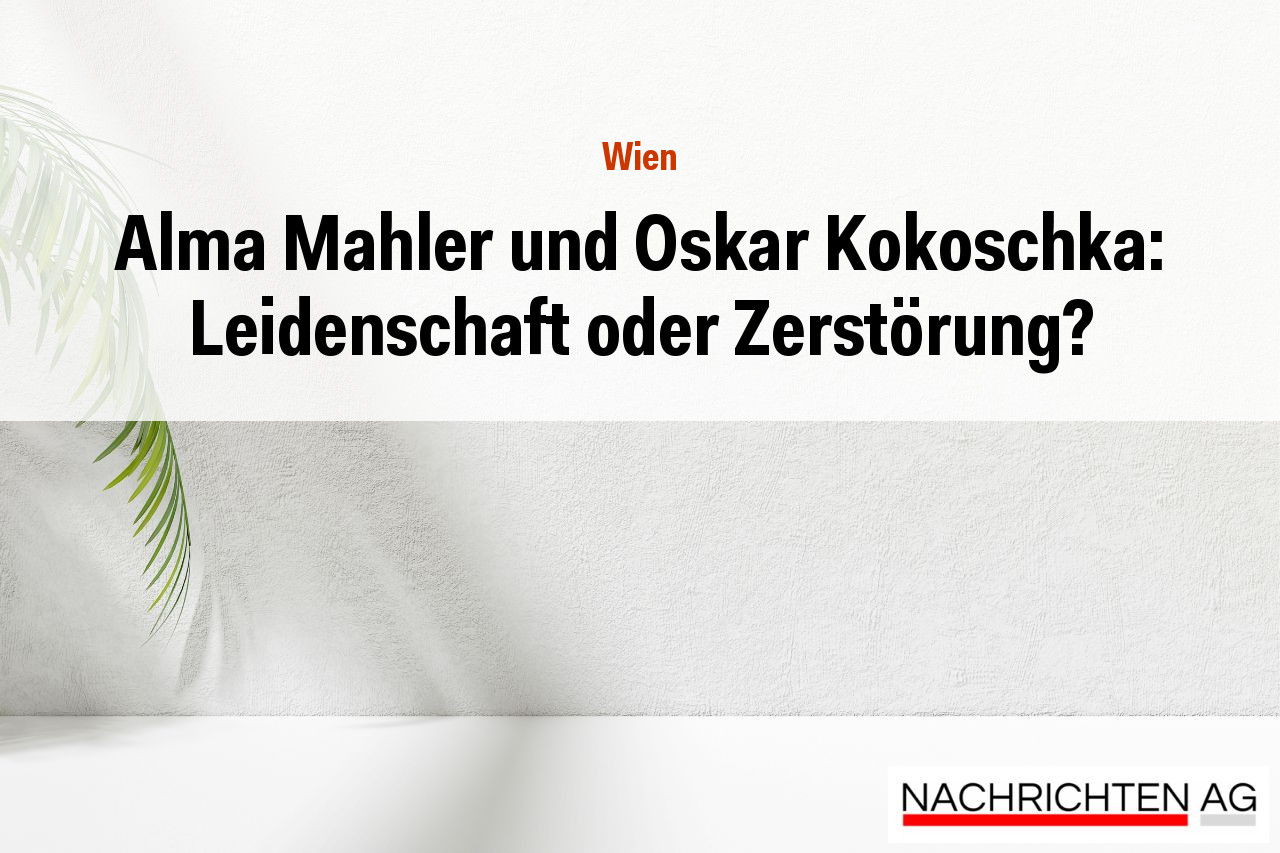 Alma Mahler und Oskar Kokoschka: Leidenschaft oder Zerstörung?