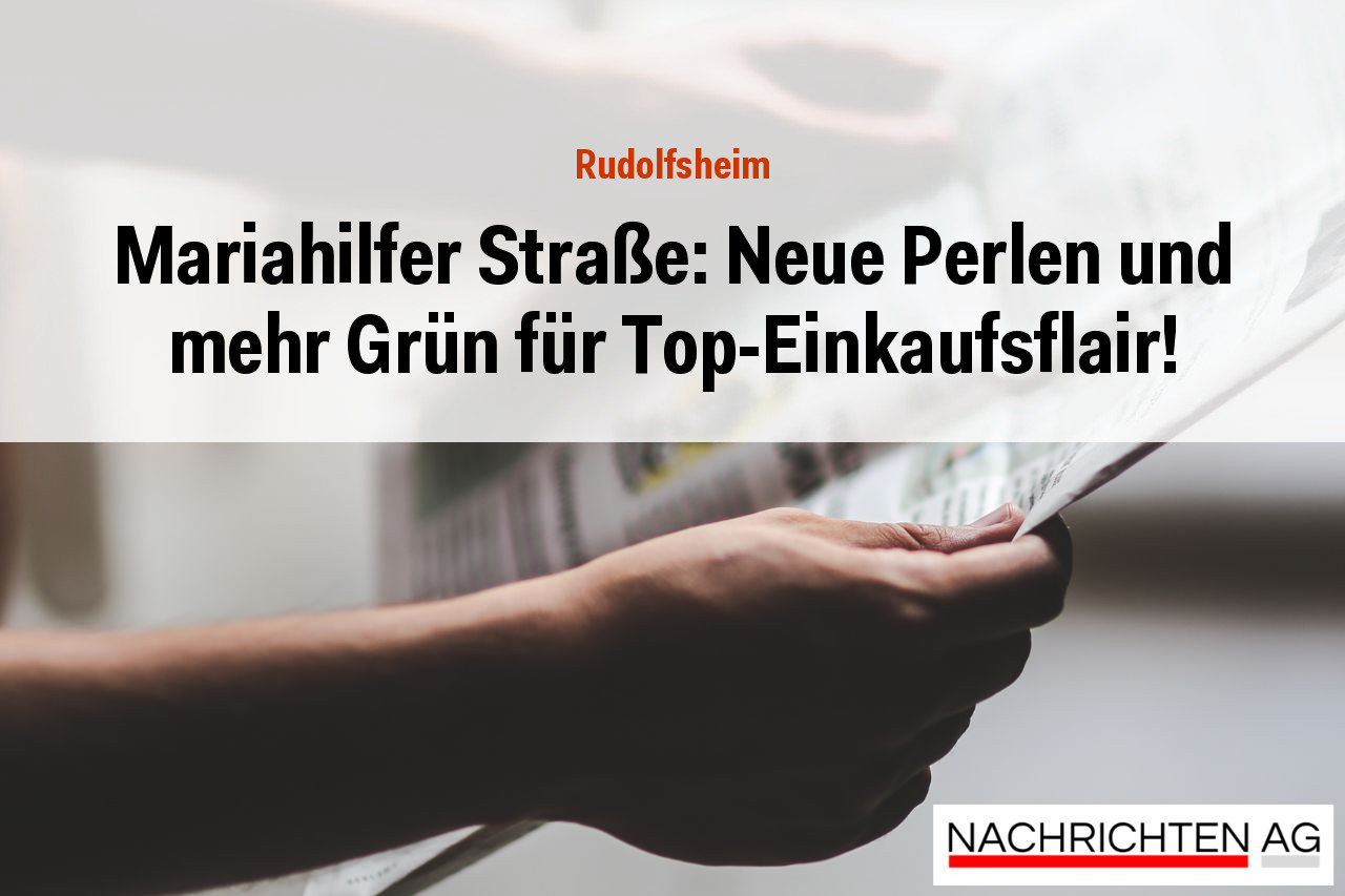 Mariahilfer Straße: Neue Perlen und mehr Grün für Top-Einkaufsflair!