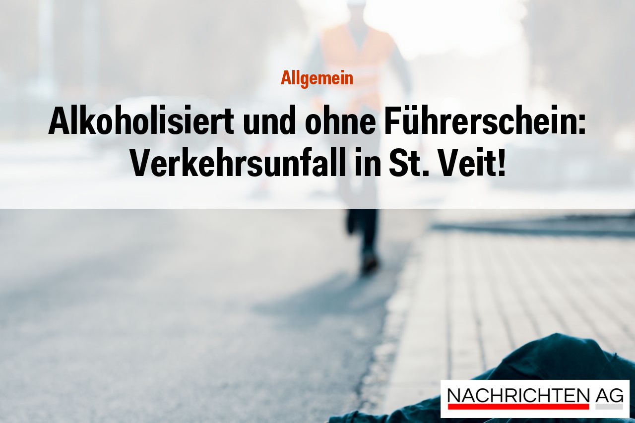 Alkoholisiert und ohne Führerschein: Verkehrsunfall in St. Veit!