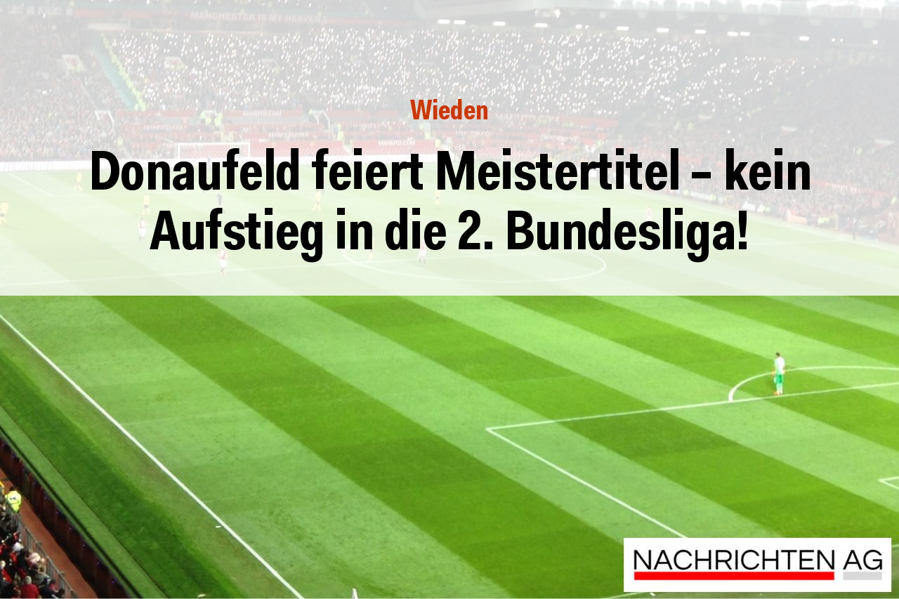 Donaufeld feiert Meistertitel – kein Aufstieg in die 2. Bundesliga!