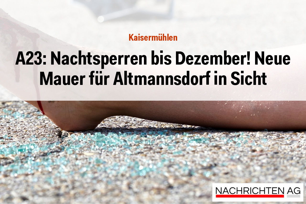 A23: Nachtsperren bis Dezember! Neue Mauer für Altmannsdorf in Sicht