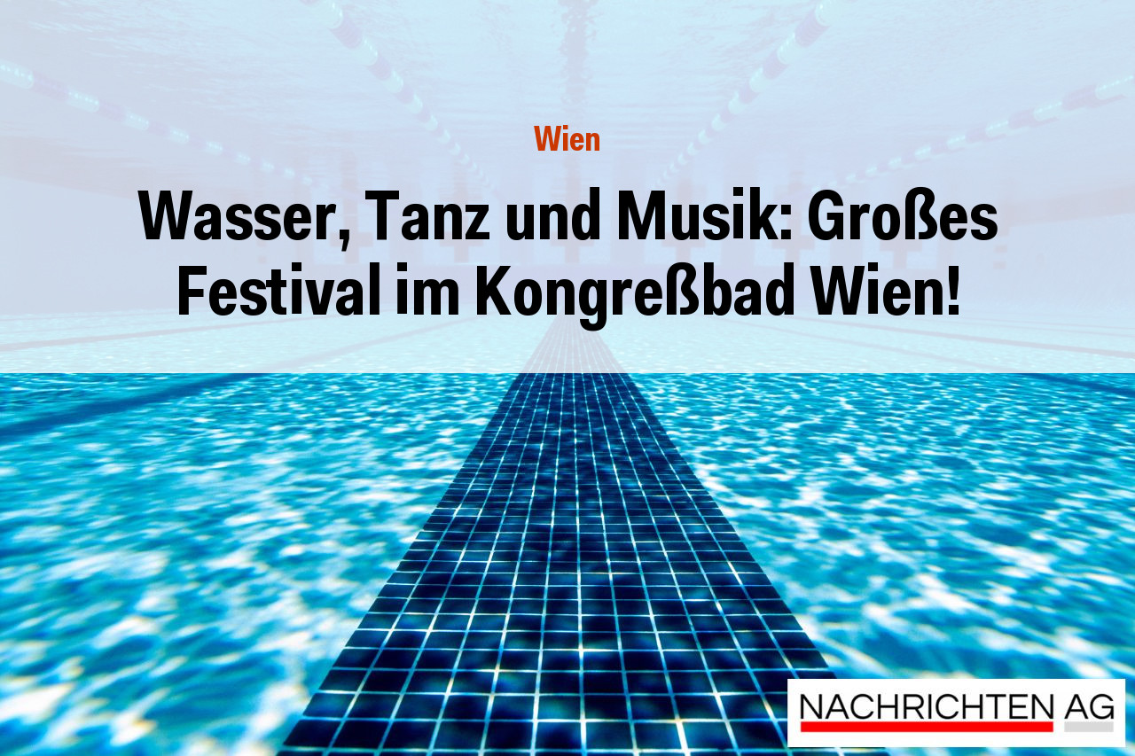 Wasser, Tanz und Musik: Großes Festival im Kongreßbad Wien!