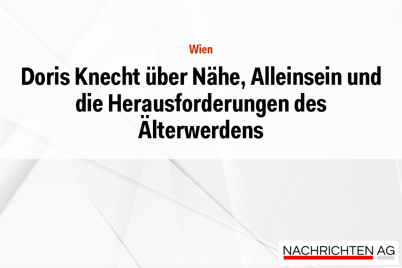 Doris Knecht über Nähe, Alleinsein und die Herausforderungen des Älterwerdens
