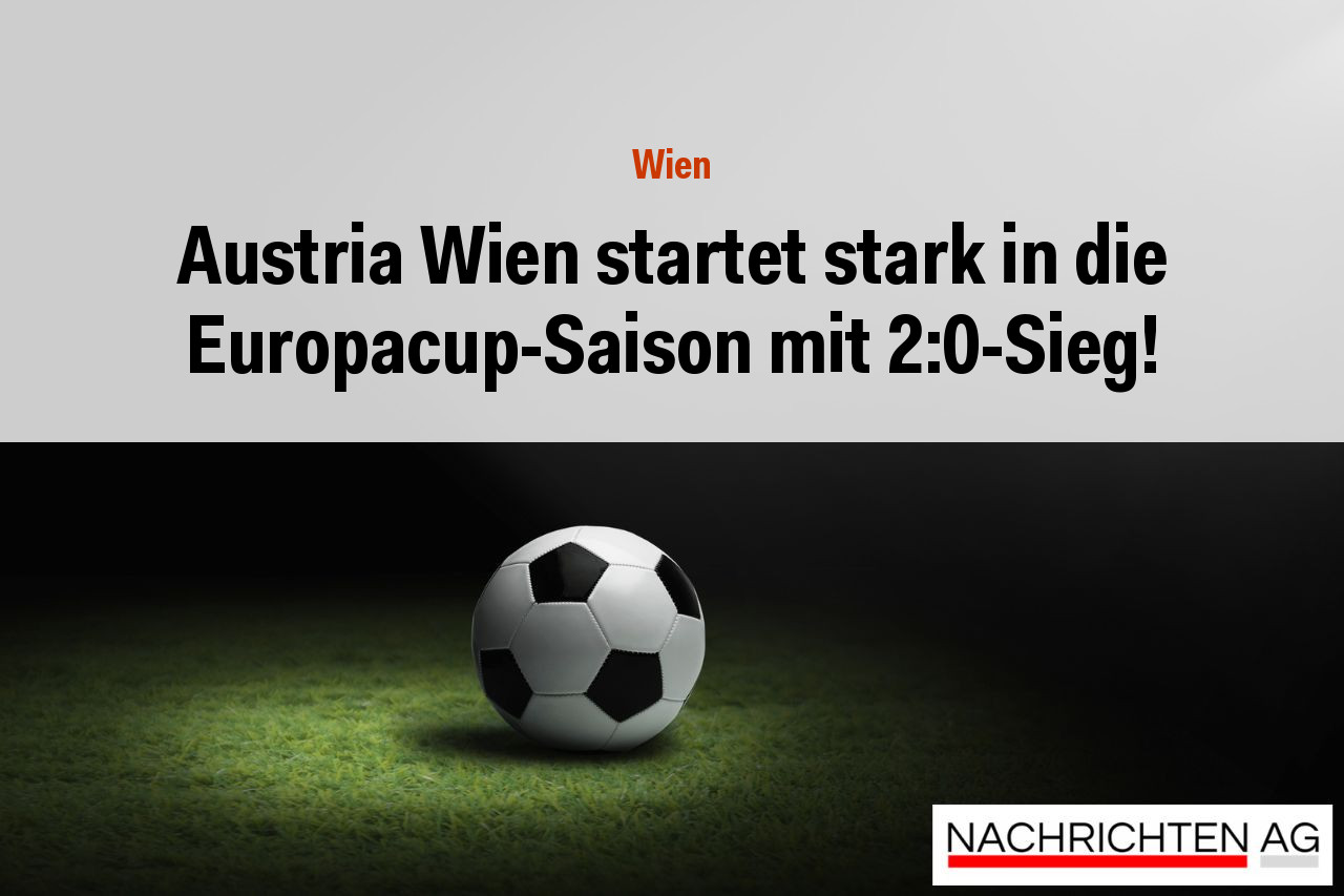 Austria Wien startet stark in die Europacup-Saison mit 2:0-Sieg!